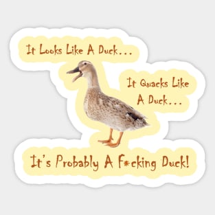 It Looks Like A Duck... It Quacks Like A Duck... It's Probably a F*cking Duck! Sticker